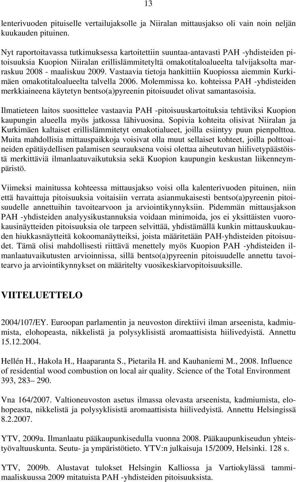 Vastaavia tietoja hankittiin Kuopiossa aiemmin Kurkimäen omakotitaloalueelta talvella 26. Molemmissa ko.