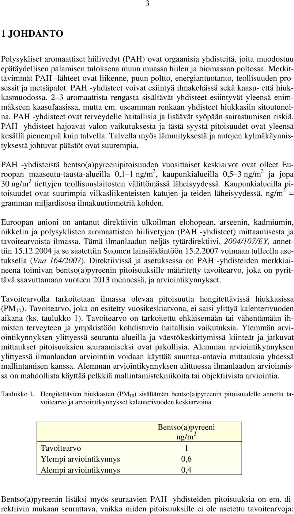 2 3 aromaattista rengasta sisältävät yhdisteet esiintyvät yleensä enimmäkseen kaasufaasissa, mutta em. useamman renkaan yhdisteet hiukkasiin sitoutuneina.