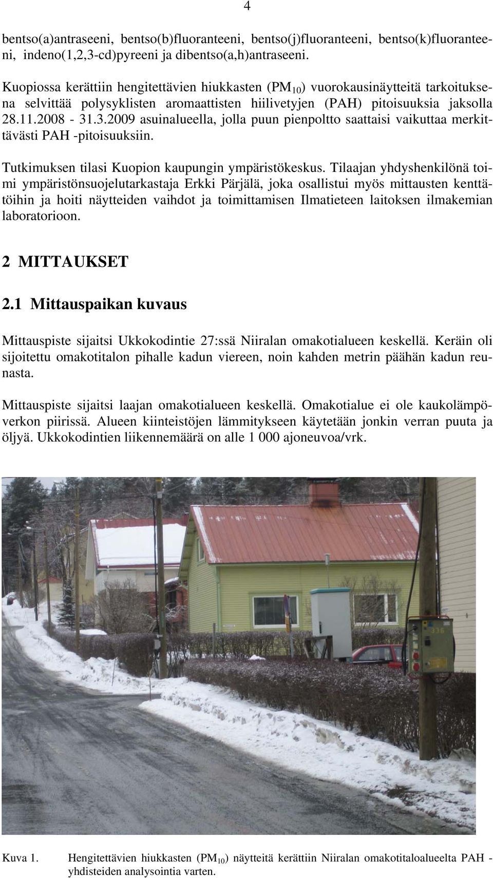 .3.29 asuinalueella, jolla puun pienpoltto saattaisi vaikuttaa merkittävästi PAH -pitoisuuksiin. Tutkimuksen tilasi Kuopion kaupungin ympäristökeskus.