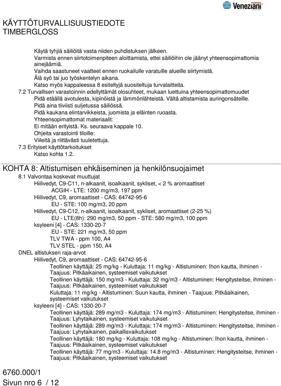 2 Turvallisen varastoinnin edellyttämät olosuhteet, mukaan luettuina yhteensopimattomuudet Pidä etäällä avotulesta, kipinöistä ja lämmönlähteistä. Vältä altistamista auringonsäteille.