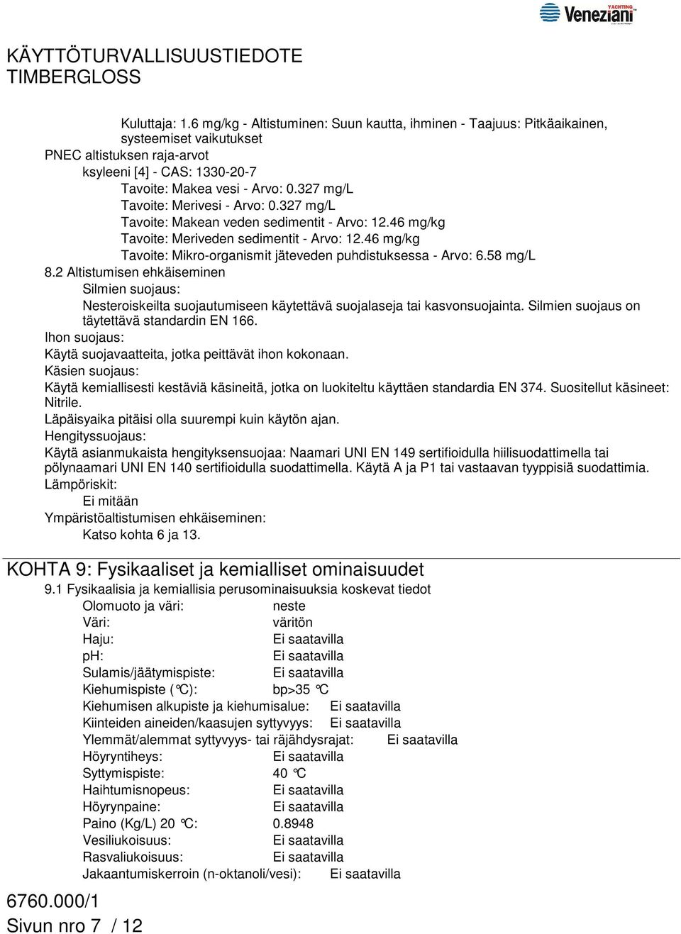 46 mg/kg Tavoite: Mikro-organismit jäteveden puhdistuksessa - Arvo: 6.58 mg/l 8.2 Altistumisen ehkäiseminen Silmien suojaus: Nesteroiskeilta suojautumiseen käytettävä suojalaseja tai kasvonsuojainta.