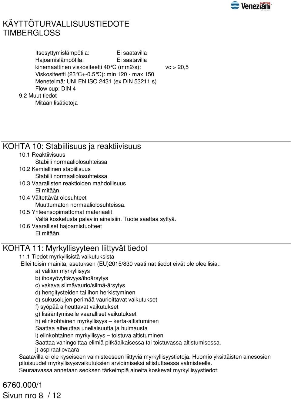 1 Reaktiivisuus Stabiili normaaliolosuhteissa 10.2 Kemiallinen stabiilisuus Stabiili normaaliolosuhteissa 10.3 Vaarallisten reaktioiden mahdollisuus Ei mitään. 10.4 Vältettävät olosuhteet Muuttumaton normaaliolosuhteissa.