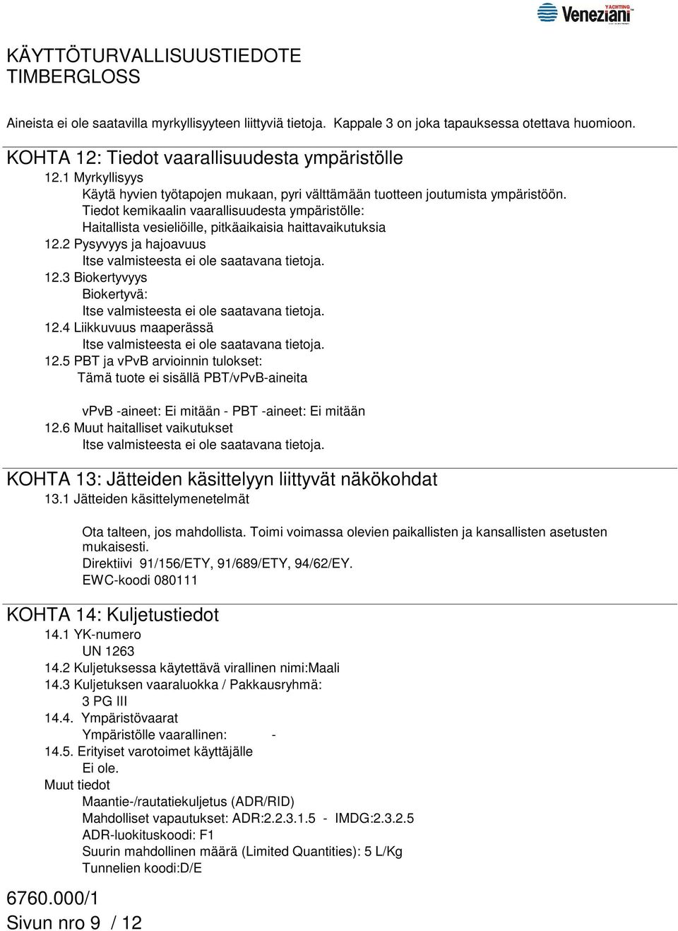 Tiedot kemikaalin vaarallisuudesta ympäristölle: Haitallista vesieliöille, pitkäaikaisia haittavaikutuksia 12.2 Pysyvyys ja hajoavuus Itse valmisteesta ei ole saatavana tietoja. 12.3 Biokertyvyys Biokertyvä: Itse valmisteesta ei ole saatavana tietoja.