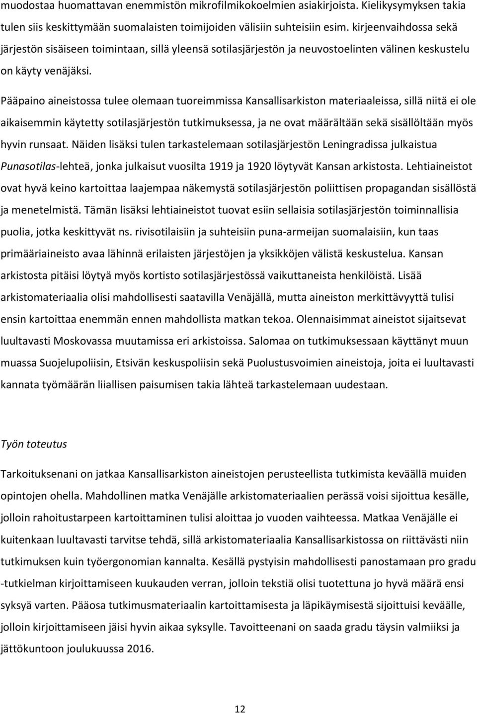 Pääpaino aineistossa tulee olemaan tuoreimmissa Kansallisarkiston materiaaleissa, sillä niitä ei ole aikaisemmin käytetty sotilasjärjestön tutkimuksessa, ja ne ovat määrältään sekä sisällöltään myös