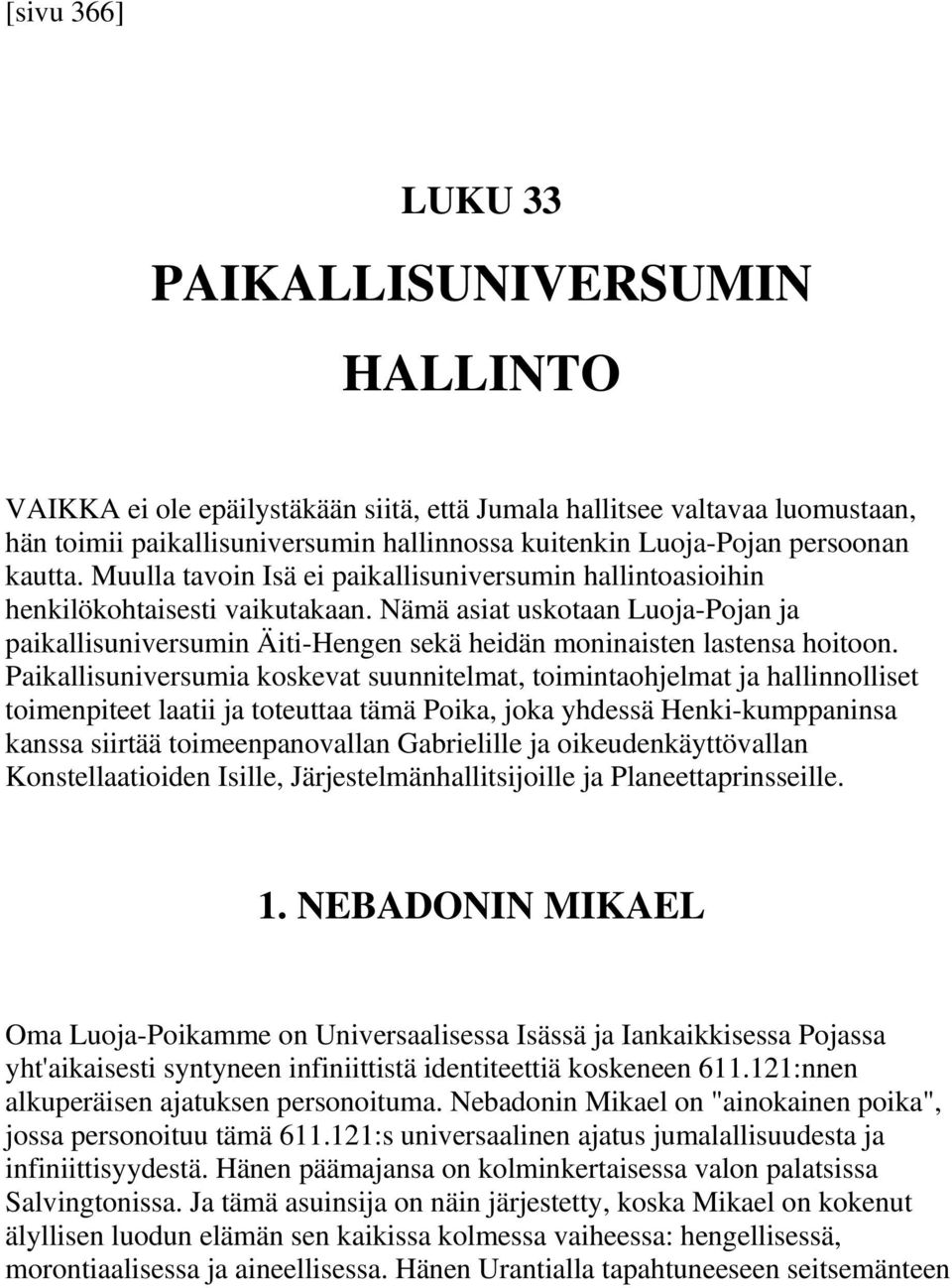 Nämä asiat uskotaan Luoja-Pojan ja paikallisuniversumin Äiti-Hengen sekä heidän moninaisten lastensa hoitoon.