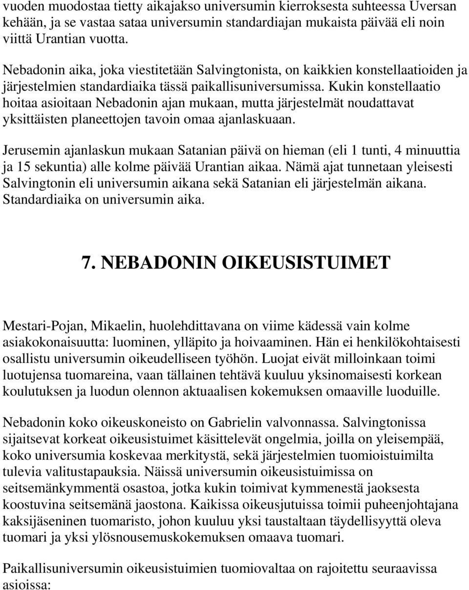 Kukin konstellaatio hoitaa asioitaan Nebadonin ajan mukaan, mutta järjestelmät noudattavat yksittäisten planeettojen tavoin omaa ajanlaskuaan.