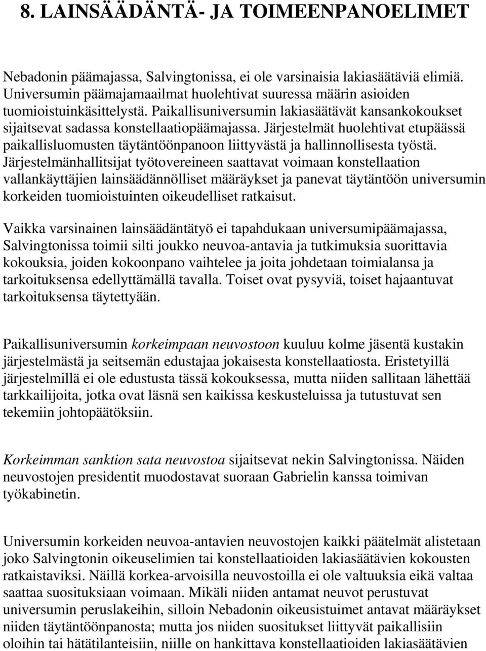 Järjestelmät huolehtivat etupäässä paikallisluomusten täytäntöönpanoon liittyvästä ja hallinnollisesta työstä.