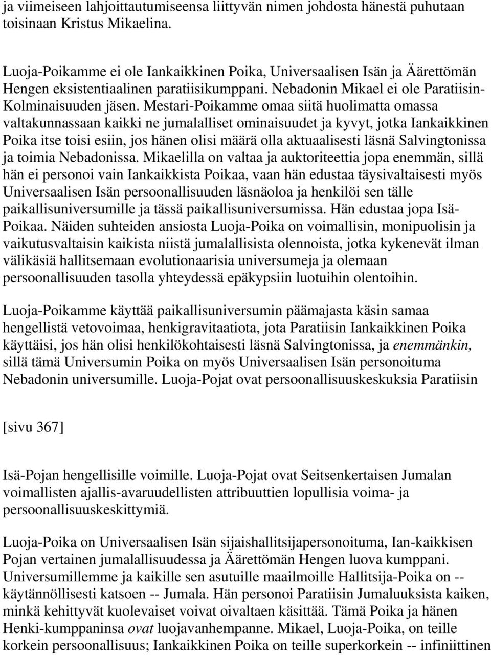 Mestari-Poikamme omaa siitä huolimatta omassa valtakunnassaan kaikki ne jumalalliset ominaisuudet ja kyvyt, jotka Iankaikkinen Poika itse toisi esiin, jos hänen olisi määrä olla aktuaalisesti läsnä