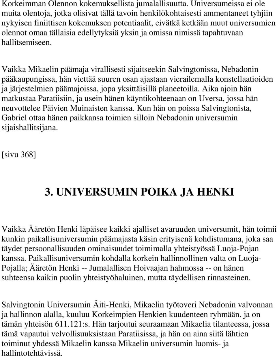 tällaisia edellytyksiä yksin ja omissa nimissä tapahtuvaan hallitsemiseen.