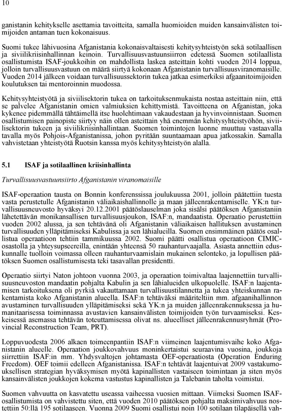 Turvallisuusvastuunsiirron edetessä Suomen sotilaallista osallistumista ISAF-joukkoihin on mahdollista laskea asteittain kohti vuoden 2014 loppua, jolloin turvallisuusvastuun on määrä siirtyä