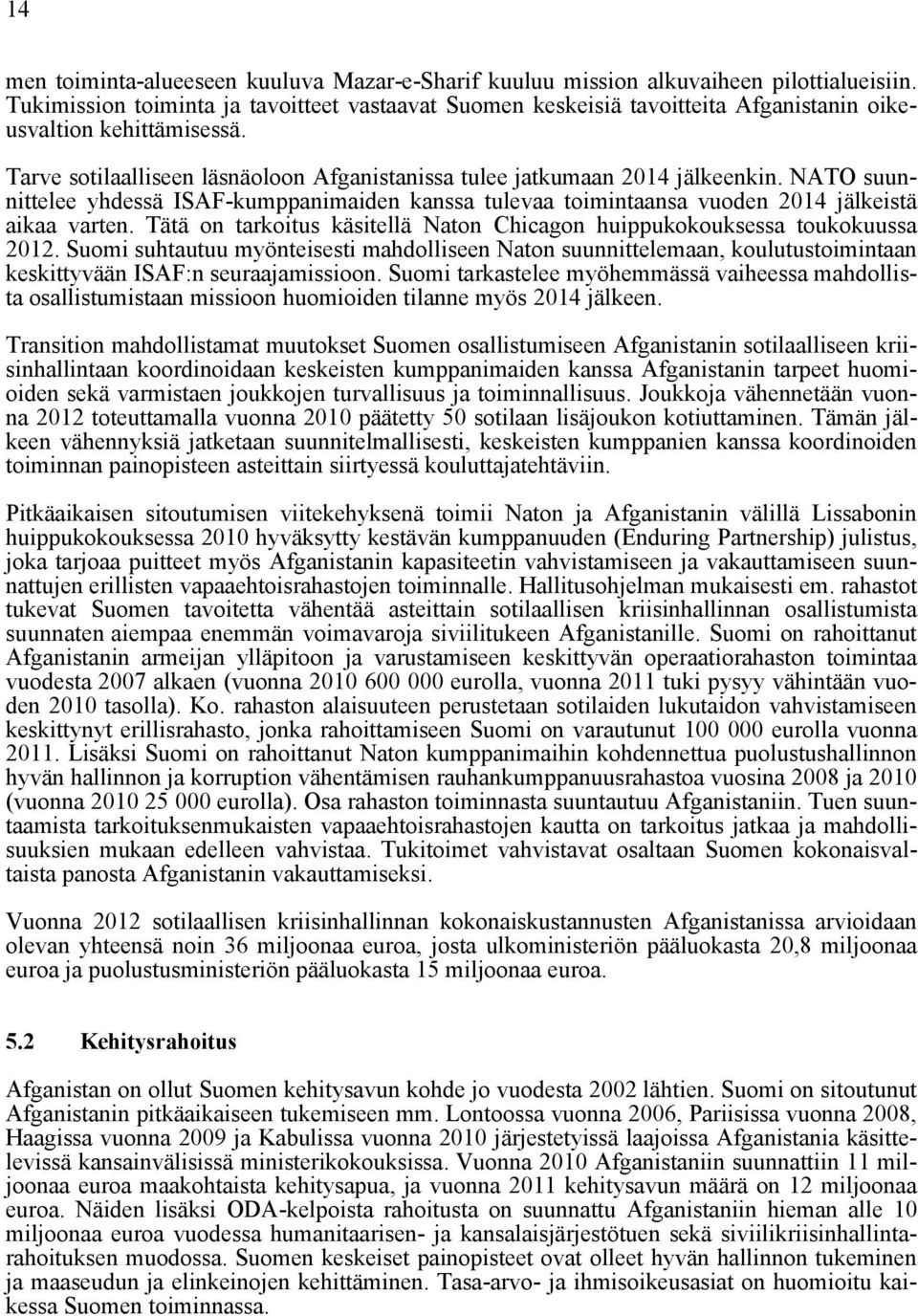 NATO suunnittelee yhdessä ISAF-kumppanimaiden kanssa tulevaa toimintaansa vuoden 2014 jälkeistä aikaa varten. Tätä on tarkoitus käsitellä Naton Chicagon huippukokouksessa toukokuussa 2012.
