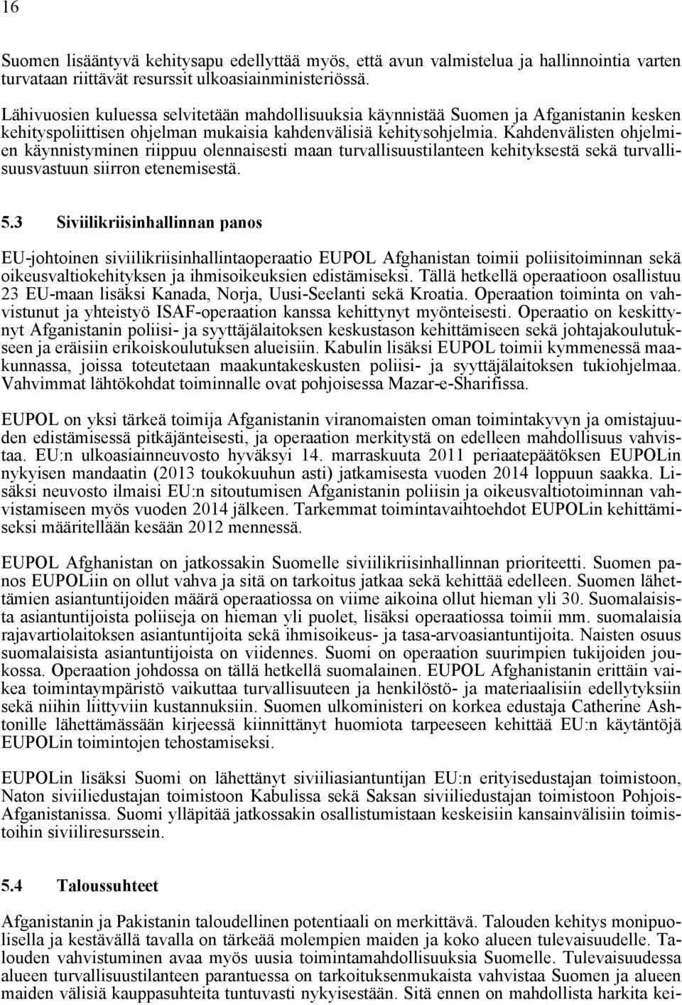 Kahdenvälisten ohjelmien käynnistyminen riippuu olennaisesti maan turvallisuustilanteen kehityksestä sekä turvallisuusvastuun siirron etenemisestä. 5.