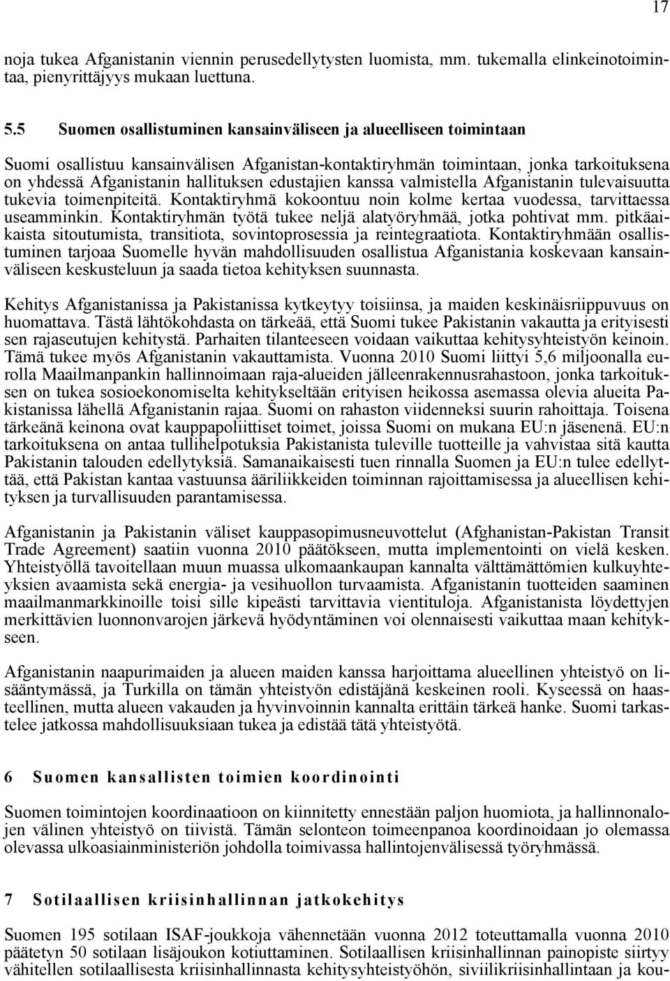 edustajien kanssa valmistella Afganistanin tulevaisuutta tukevia toimenpiteitä. Kontaktiryhmä kokoontuu noin kolme kertaa vuodessa, tarvittaessa useamminkin.