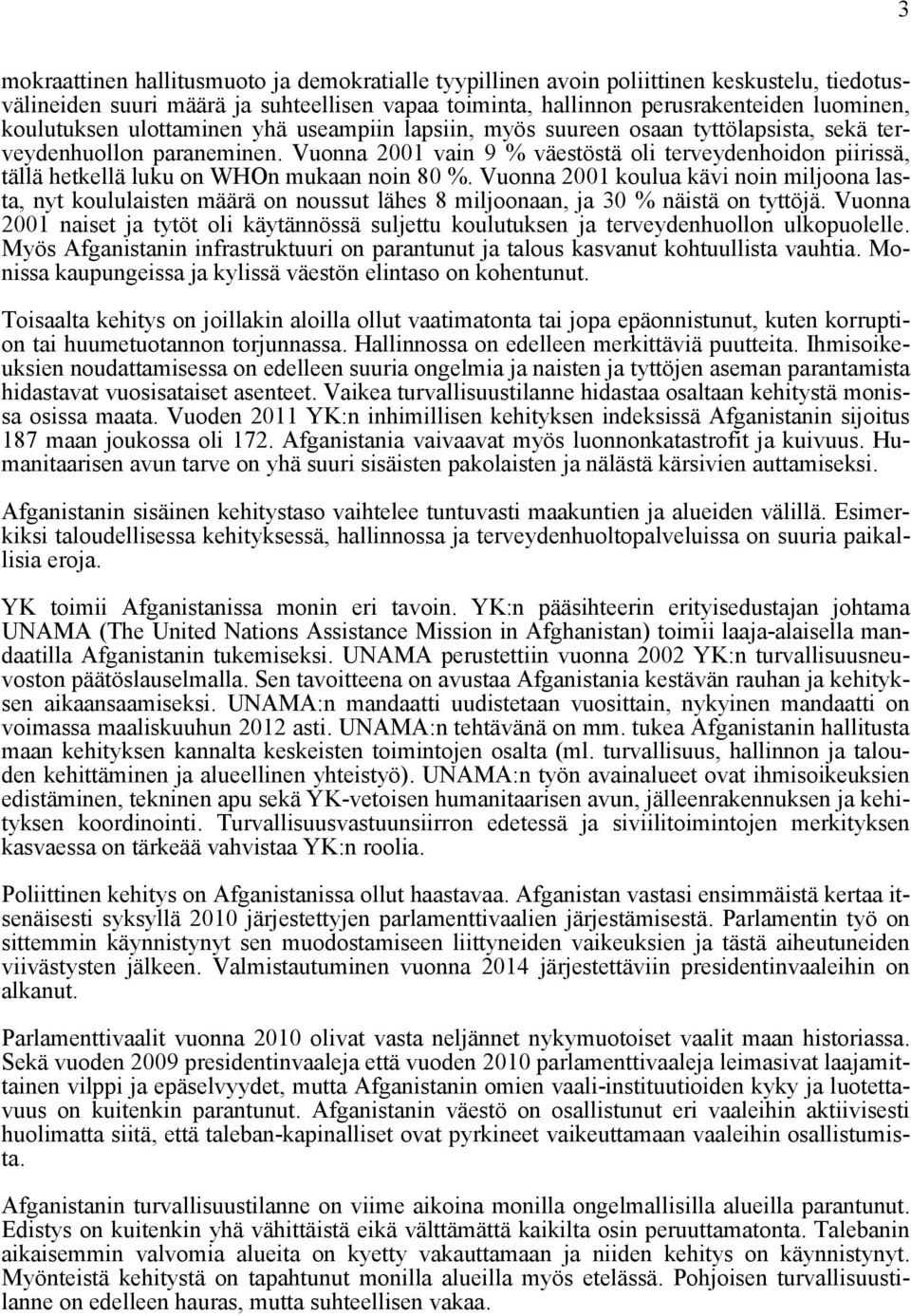 Vuonna 2001 vain 9 % väestöstä oli terveydenhoidon piirissä, tällä hetkellä luku on WHOn mukaan noin 80 %.