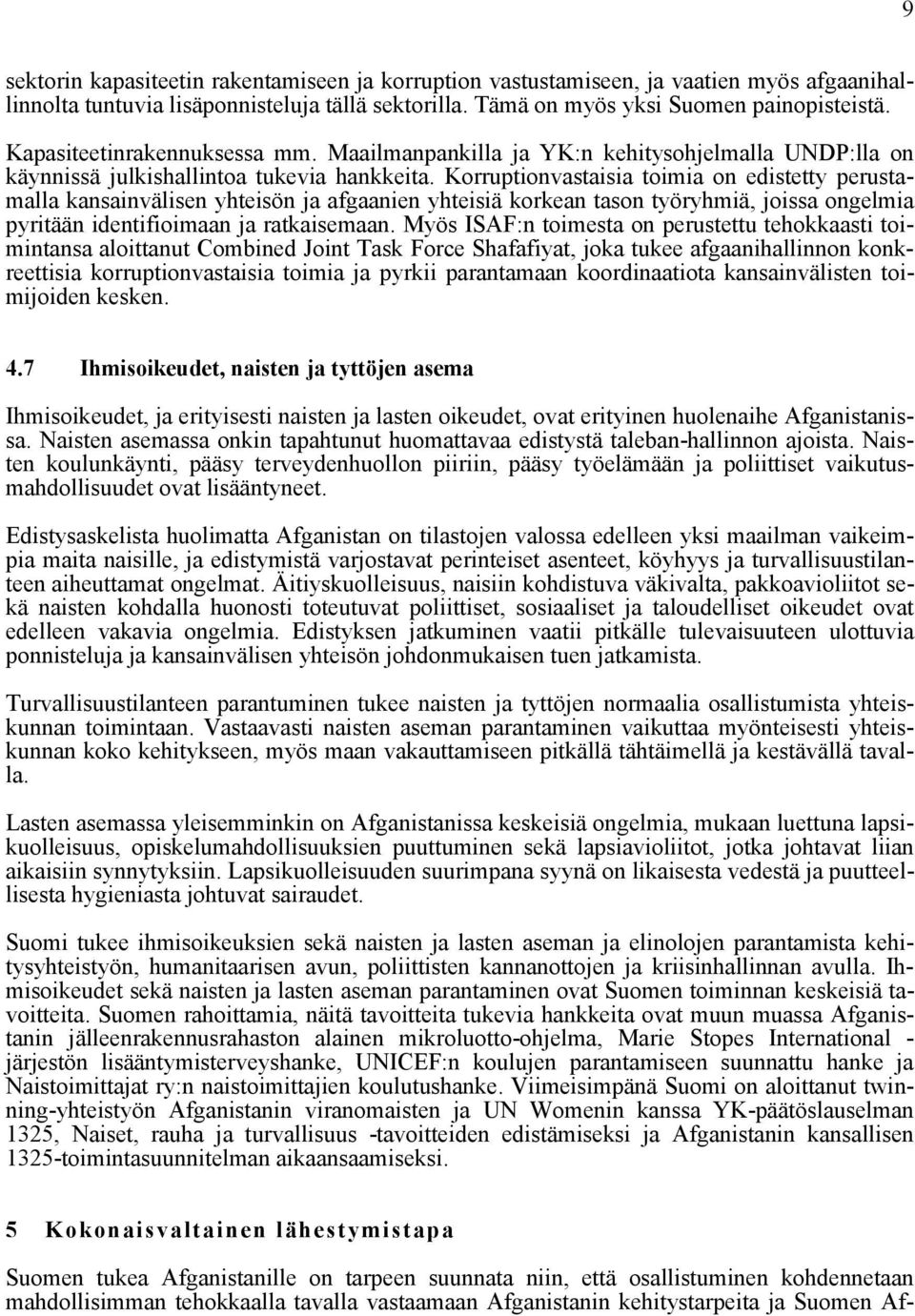 Korruptionvastaisia toimia on edistetty perustamalla kansainvälisen yhteisön ja afgaanien yhteisiä korkean tason työryhmiä, joissa ongelmia pyritään identifioimaan ja ratkaisemaan.