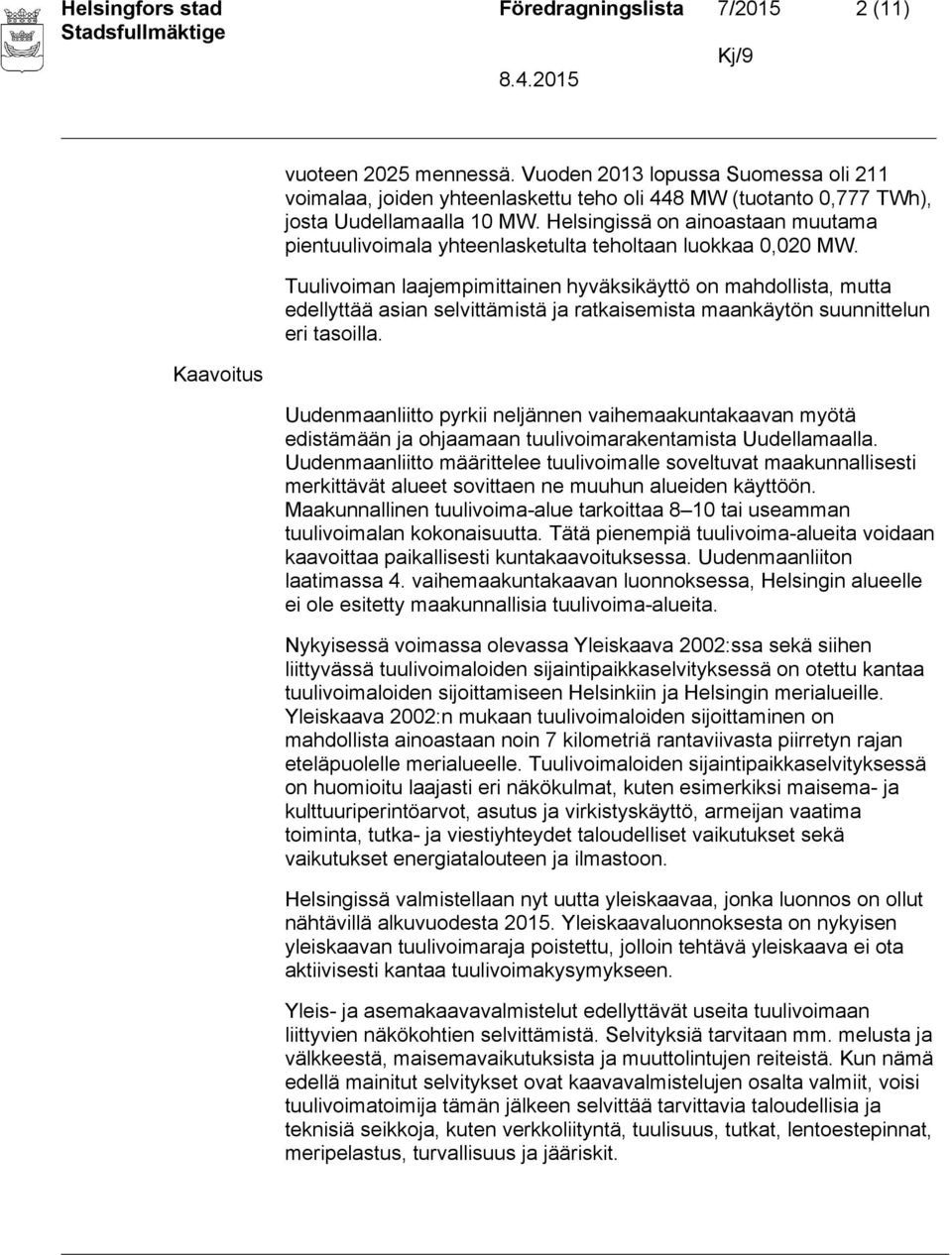 Helsingissä on ainoastaan muutama pientuulivoimala yhteenlasketulta teholtaan luokkaa 0,020 MW.