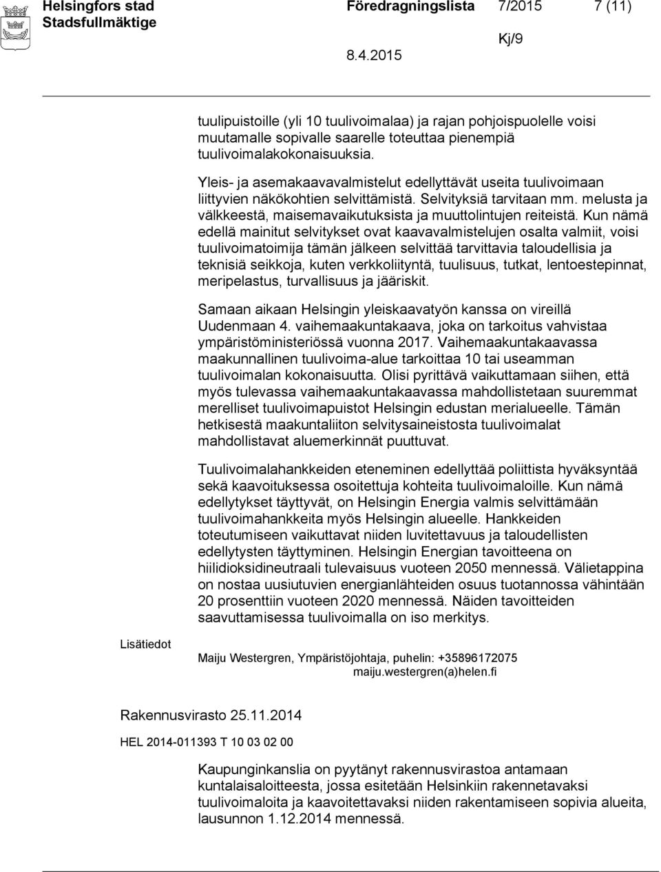 melusta ja välkkeestä, maisemavaikutuksista ja muuttolintujen reiteistä.