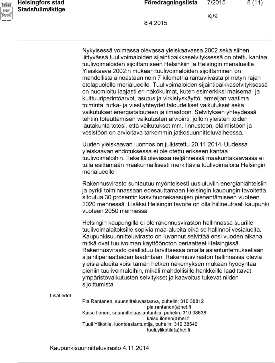 Yleiskaava 2002:n mukaan tuulivoimaloiden sijoittaminen on mahdollista ainoastaan noin 7 kilometriä rantaviivasta piirretyn rajan eteläpuolelle merialueelle.