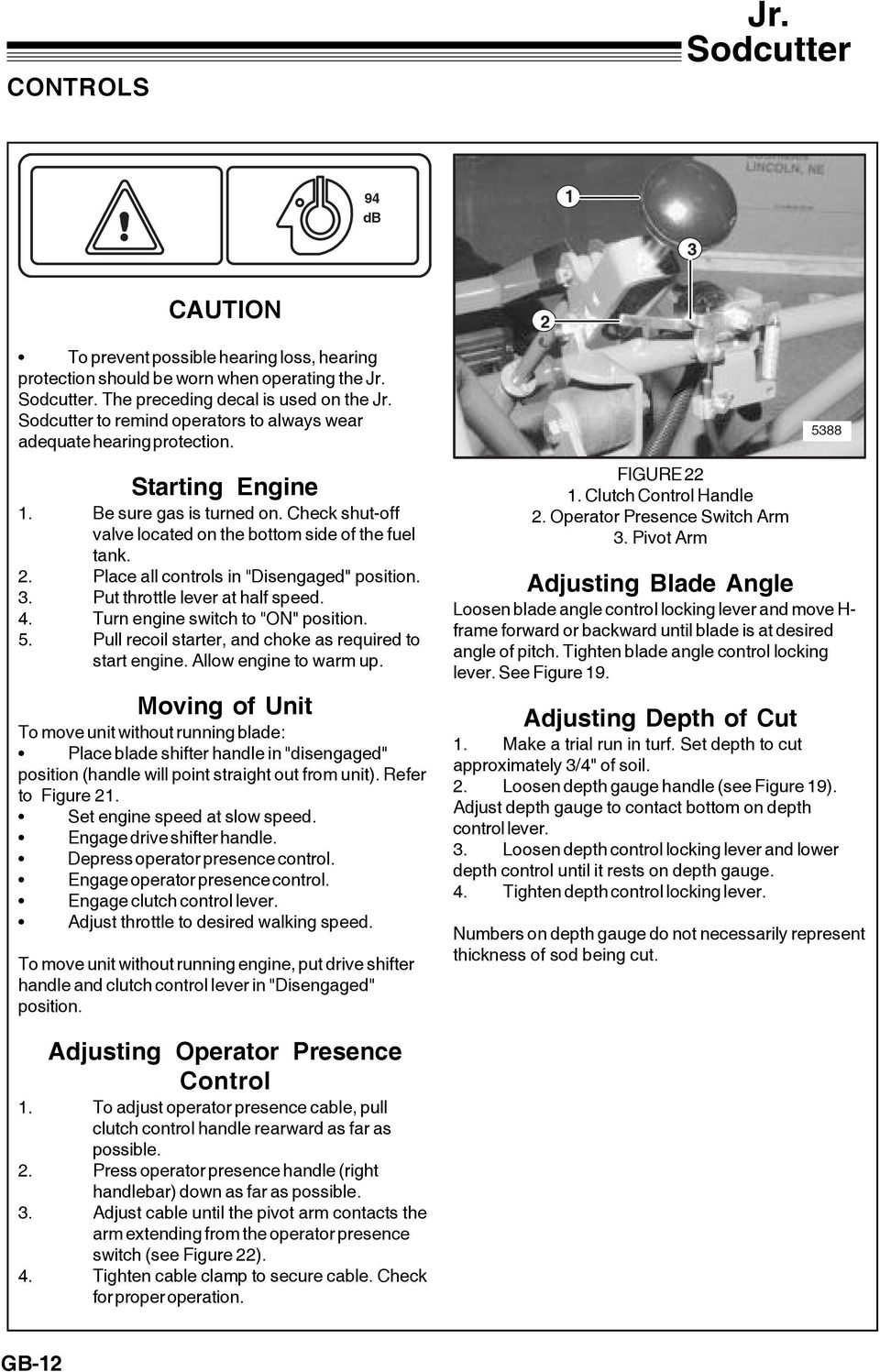 . Place all controls in "Disengaged" position. 3. Put throttle lever at half speed. 4. Turn engine switch to "ON" position. 5. Pull recoil starter, and choke as required to start engine.
