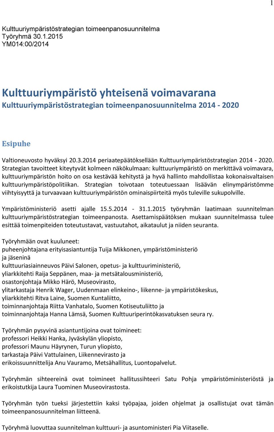 Strategian tavoitteet kiteytyvät kolmeen näkökulmaan: kulttuuriympäristö on merkittävä voimavara, kulttuuriympäristön hoito on osa kestävää kehitystä ja hyvä hallinto mahdollistaa kokonaisvaltaisen