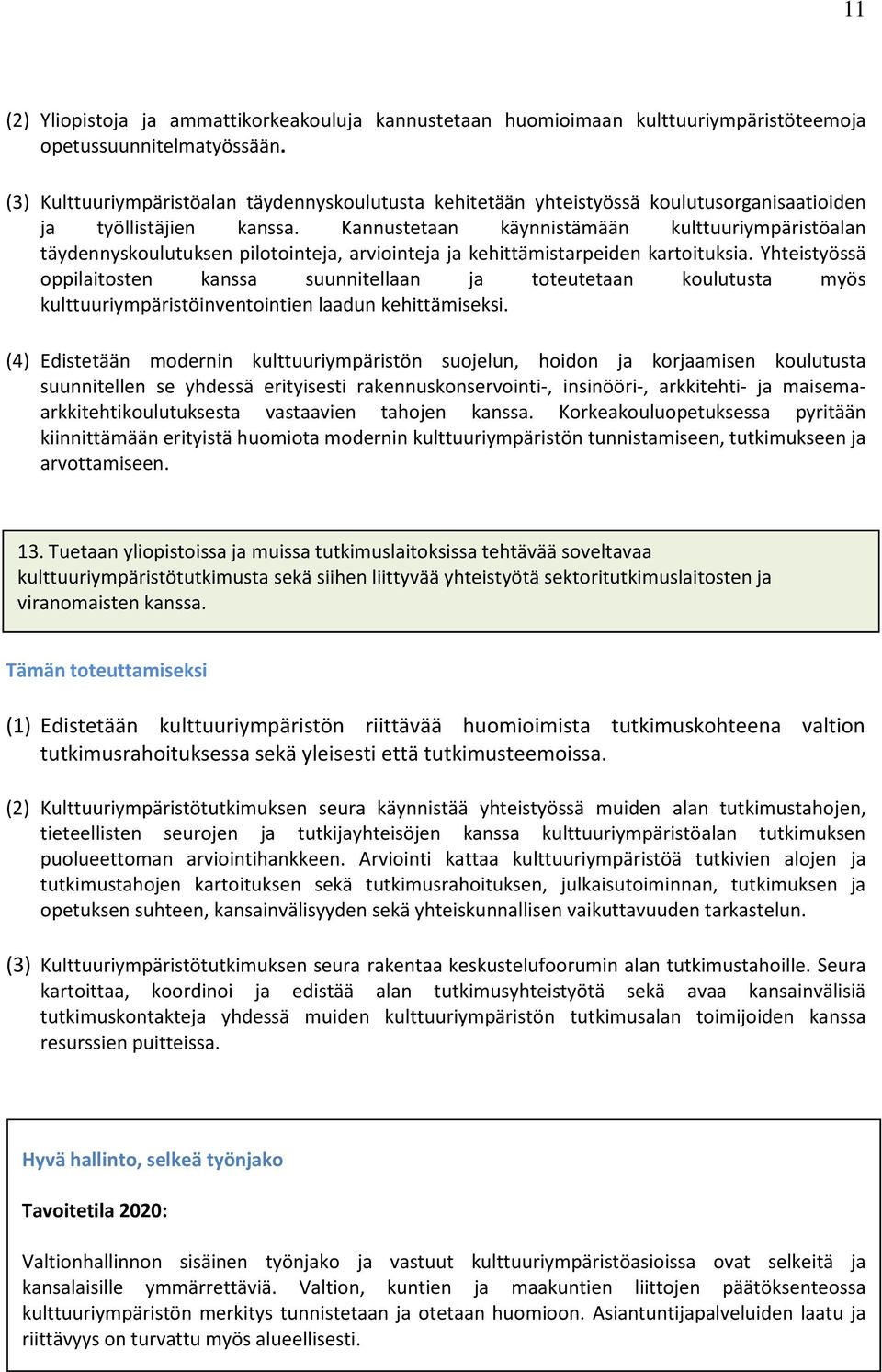 Kannustetaan käynnistämään kulttuuriympäristöalan täydennyskoulutuksen pilotointeja, arviointeja ja kehittämistarpeiden kartoituksia.