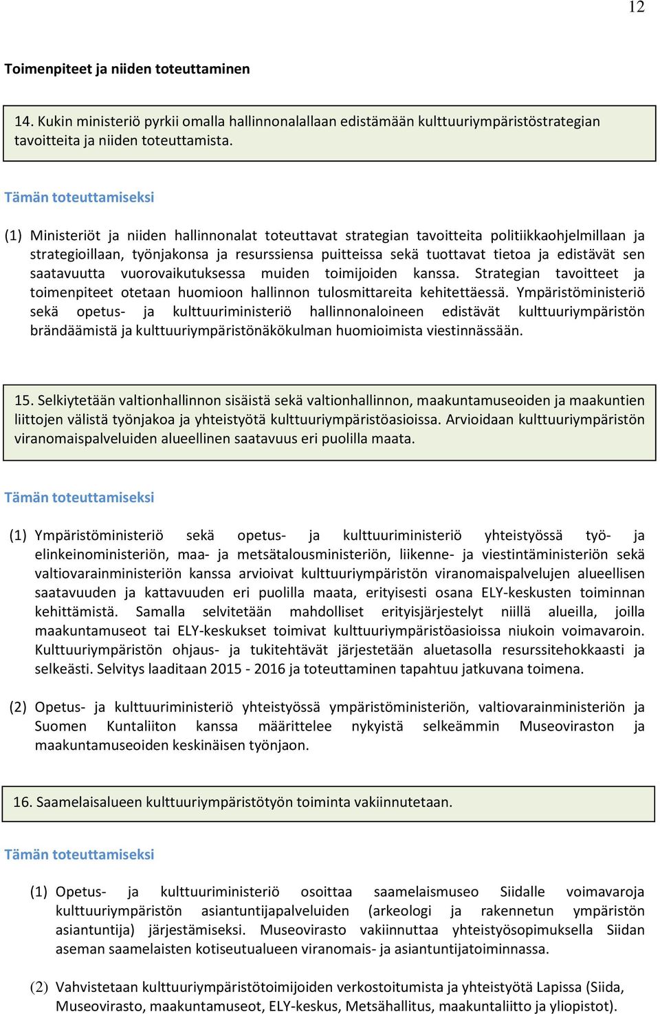 saatavuutta vuorovaikutuksessa muiden toimijoiden kanssa. Strategian tavoitteet ja toimenpiteet otetaan huomioon hallinnon tulosmittareita kehitettäessä.
