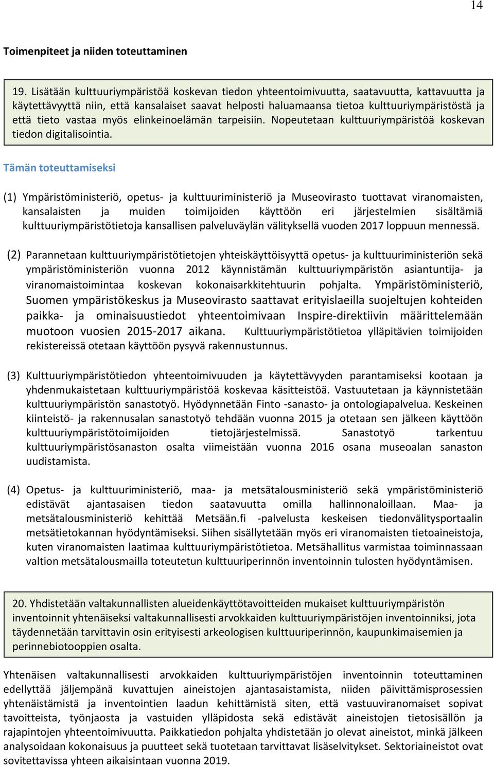 tieto vastaa myös elinkeinoelämän tarpeisiin. Nopeutetaan kulttuuriympäristöä koskevan tiedon digitalisointia.