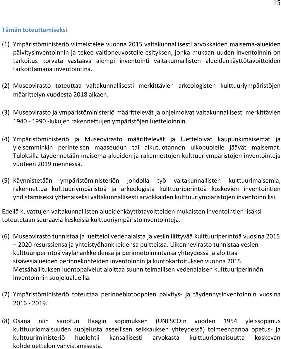 (2) Museovirasto toteuttaa valtakunnallisesti merkittävien arkeologisten kulttuuriympäristöjen määrittelyn vuodesta 2018 alkaen.