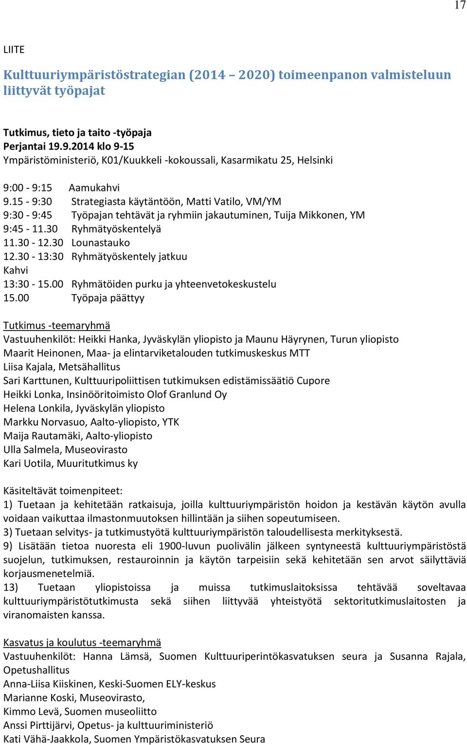 15-9:30 Strategiasta käytäntöön, Matti Vatilo, VM/YM 9:30-9:45 Työpajan tehtävät ja ryhmiin jakautuminen, Tuija Mikkonen, YM 9:45-11.30 Ryhmätyöskentelyä 11.30-12.30 Lounastauko 12.