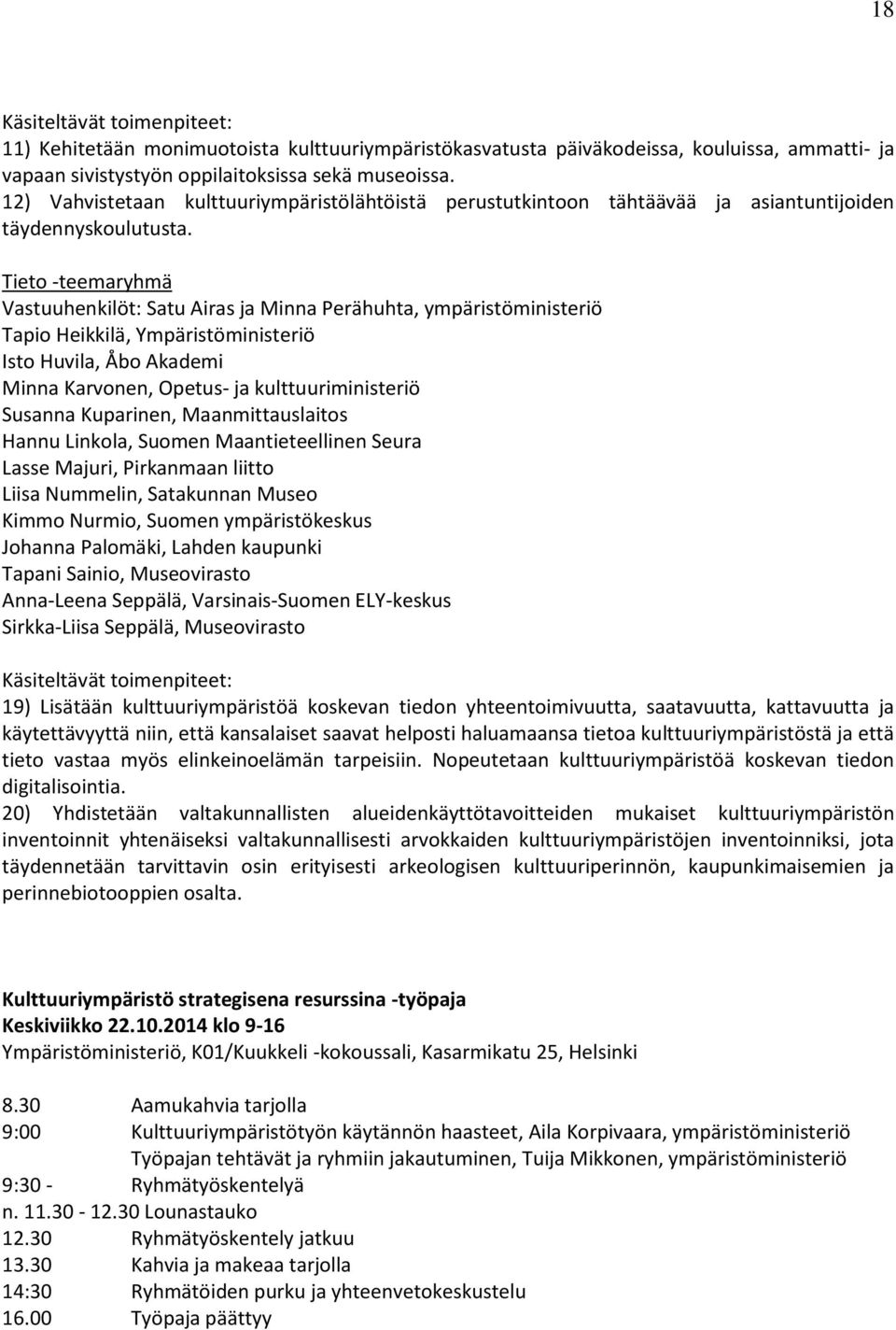 Tieto -teemaryhmä Vastuuhenkilöt: Satu Airas ja Minna Perähuhta, ympäristöministeriö Tapio Heikkilä, Ympäristöministeriö Isto Huvila, Åbo Akademi Minna Karvonen, Opetus- ja kulttuuriministeriö