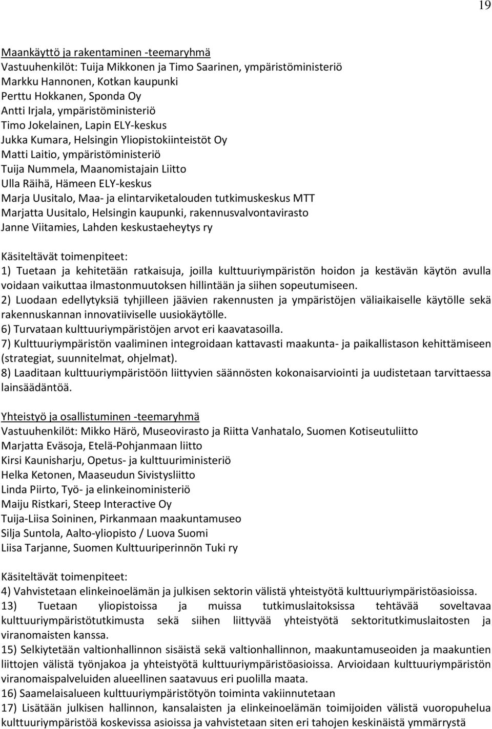 ELY-keskus Marja Uusitalo, Maa- ja elintarviketalouden tutkimuskeskus MTT Marjatta Uusitalo, Helsingin kaupunki, rakennusvalvontavirasto Janne Viitamies, Lahden keskustaeheytys ry Käsiteltävät