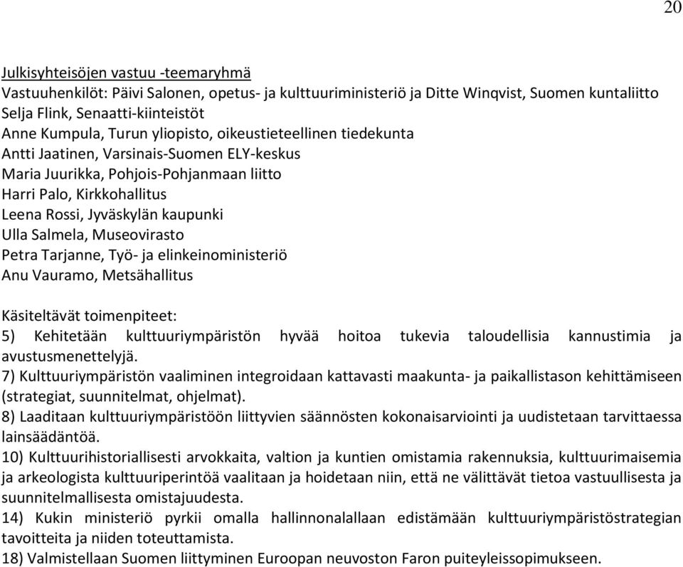 Salmela, Museovirasto Petra Tarjanne, Työ- ja elinkeinoministeriö Anu Vauramo, Metsähallitus Käsiteltävät toimenpiteet: 5) Kehitetään kulttuuriympäristön hyvää hoitoa tukevia taloudellisia