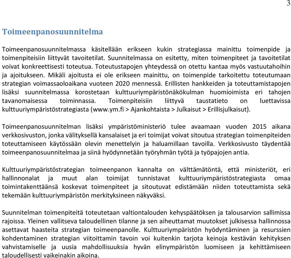 Mikäli ajoitusta ei ole erikseen mainittu, on toimenpide tarkoitettu toteutumaan strategian voimassaoloaikana vuoteen 2020 mennessä.
