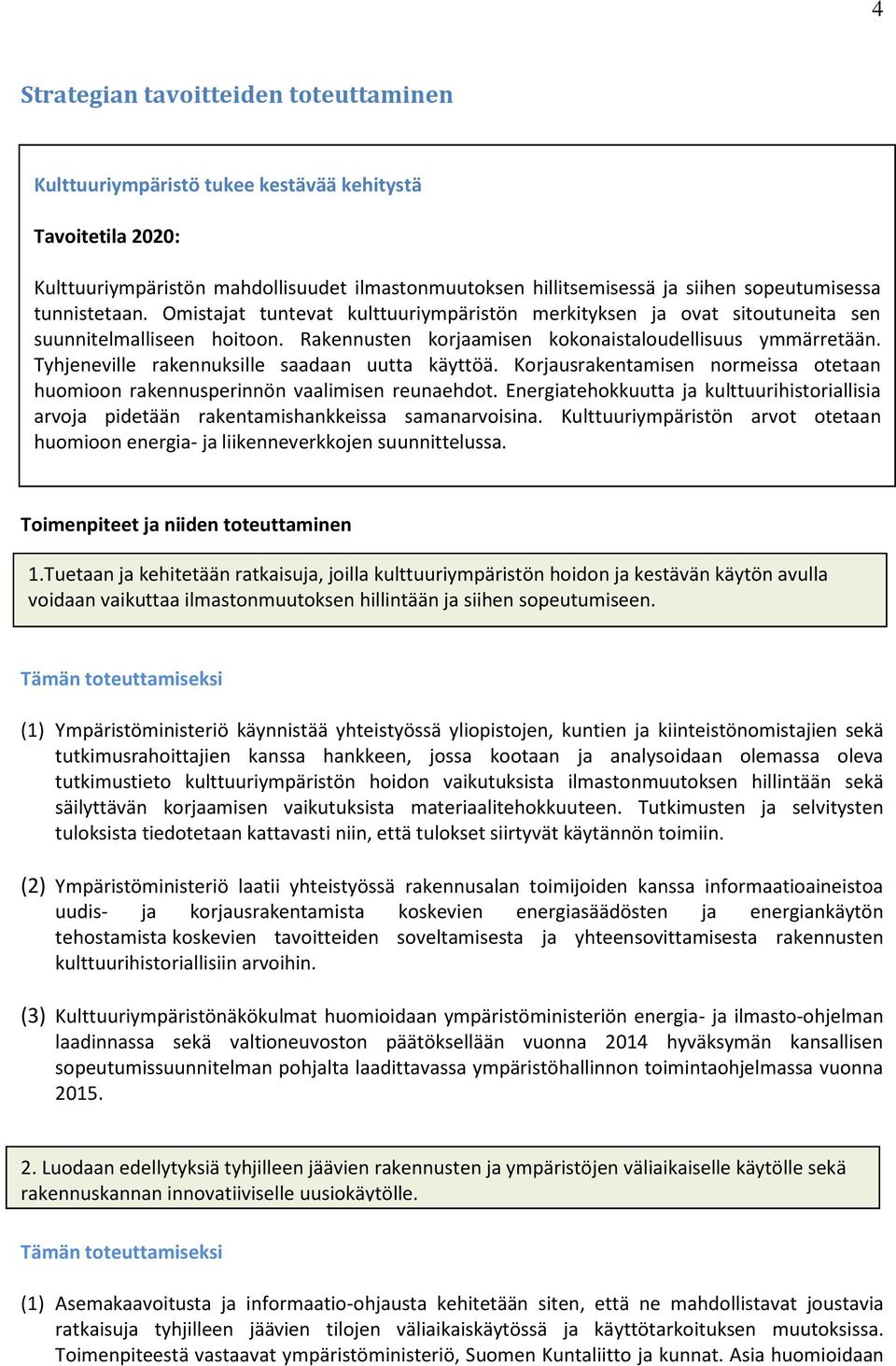 Tyhjeneville rakennuksille saadaan uutta käyttöä. Korjausrakentamisen normeissa otetaan huomioon rakennusperinnön vaalimisen reunaehdot.