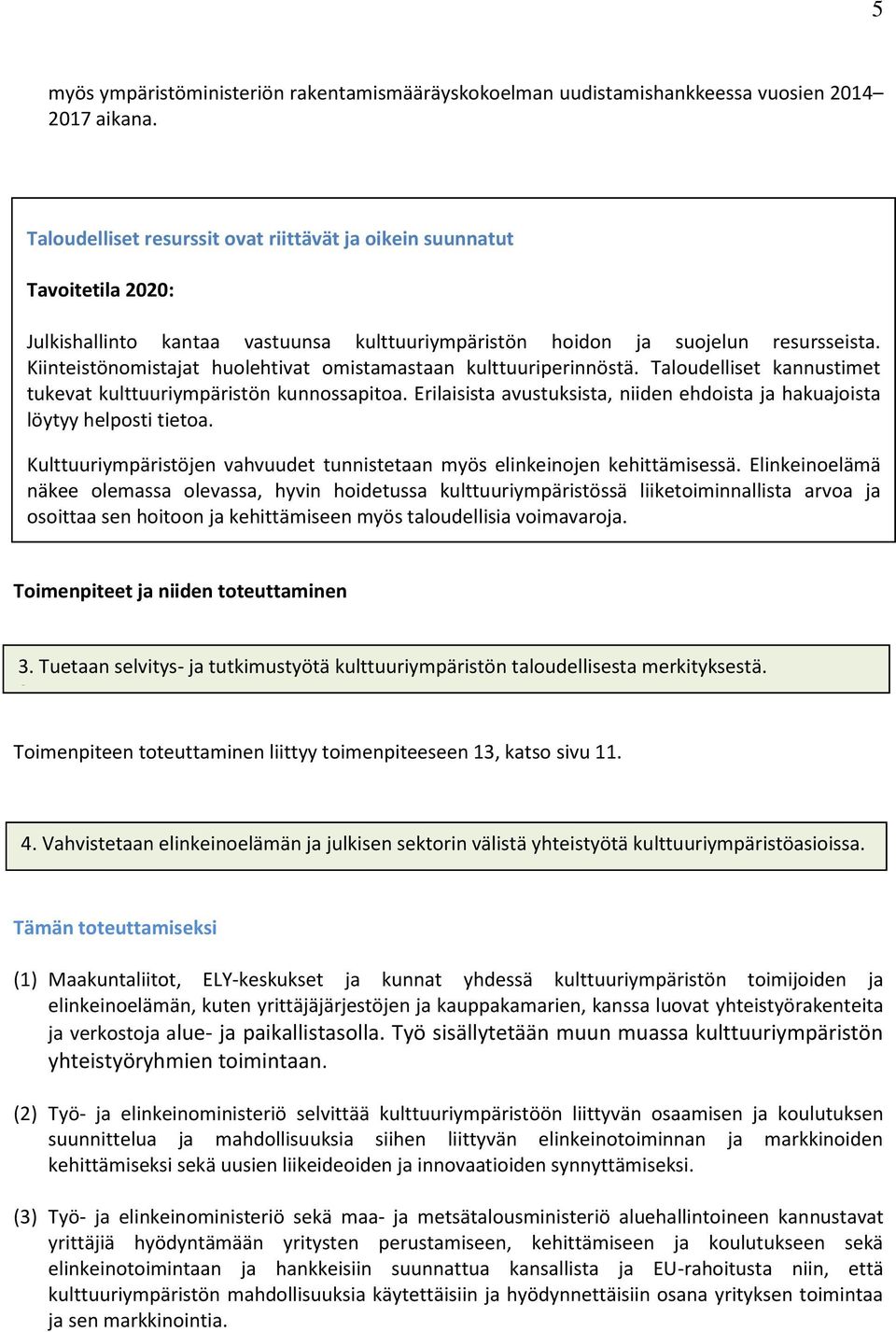 Kiinteistönomistajat huolehtivat omistamastaan kulttuuriperinnöstä. Taloudelliset kannustimet tukevat kulttuuriympäristön kunnossapitoa.