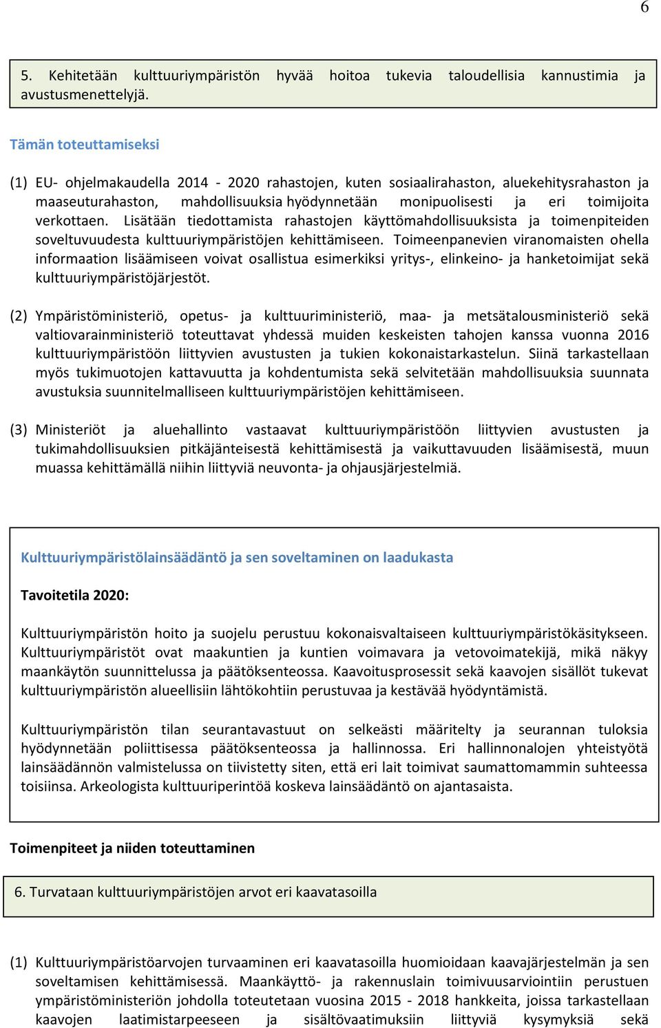 Lisätään tiedottamista rahastojen käyttömahdollisuuksista ja toimenpiteiden soveltuvuudesta kulttuuriympäristöjen kehittämiseen.