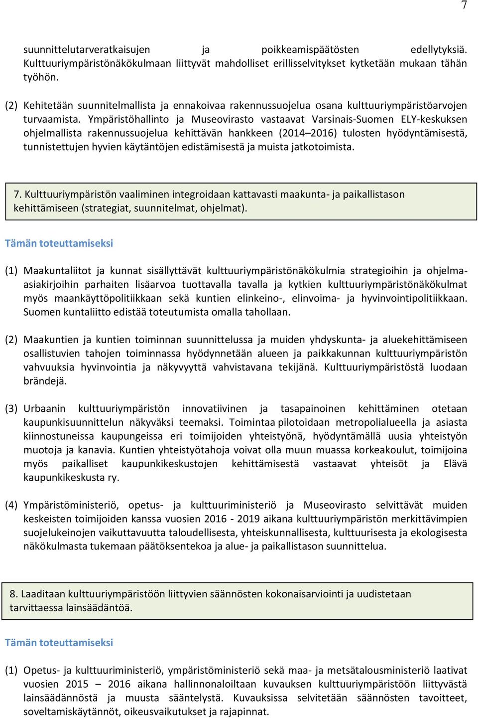 Ympäristöhallinto ja Museovirasto vastaavat Varsinais-Suomen ELY-keskuksen ohjelmallista rakennussuojelua kehittävän hankkeen (2014 2016) tulosten hyödyntämisestä, tunnistettujen hyvien käytäntöjen
