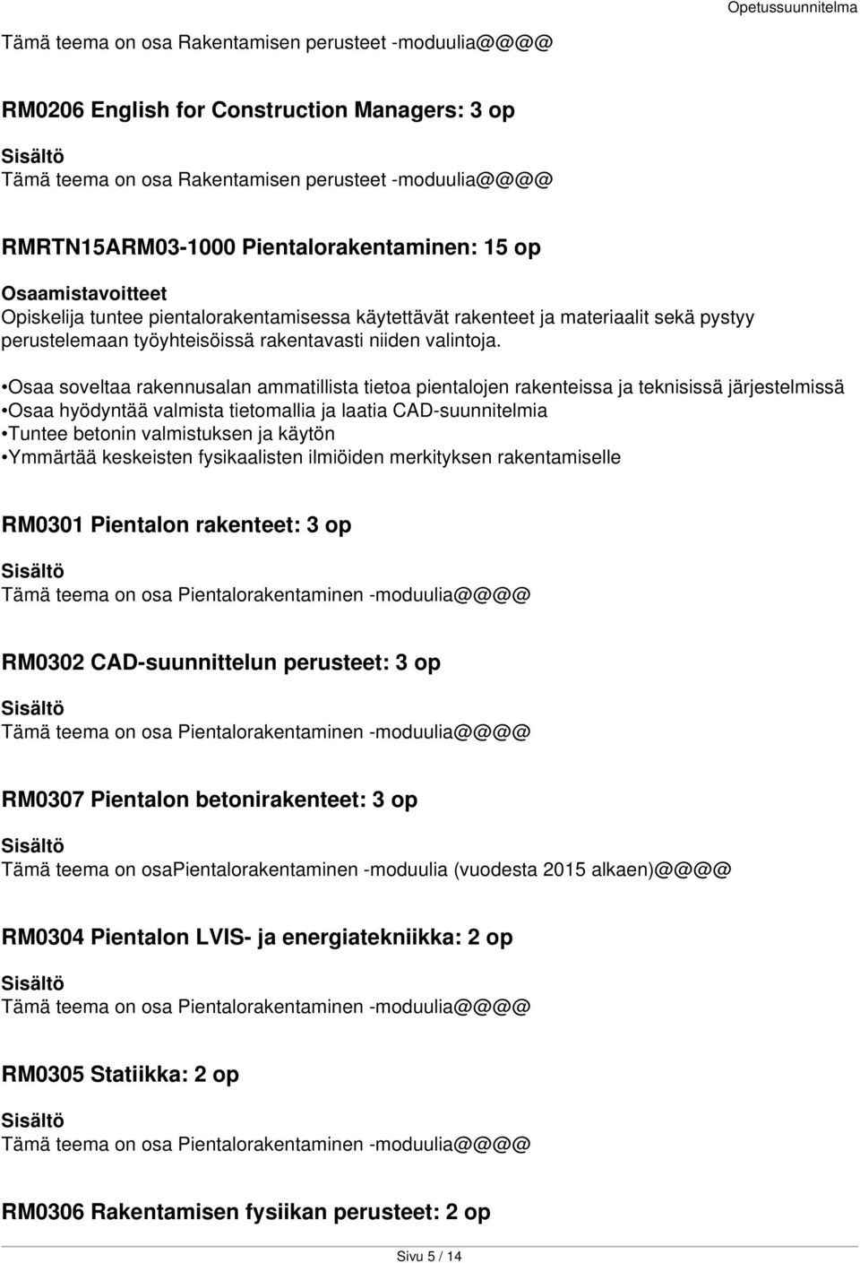 Osaa soveltaa rakennusalan ammatillista tietoa pientalojen rakenteissa ja teknisissä järjestelmissä Osaa hyödyntää valmista tietomallia ja laatia CAD-suunnitelmia Tuntee betonin valmistuksen ja