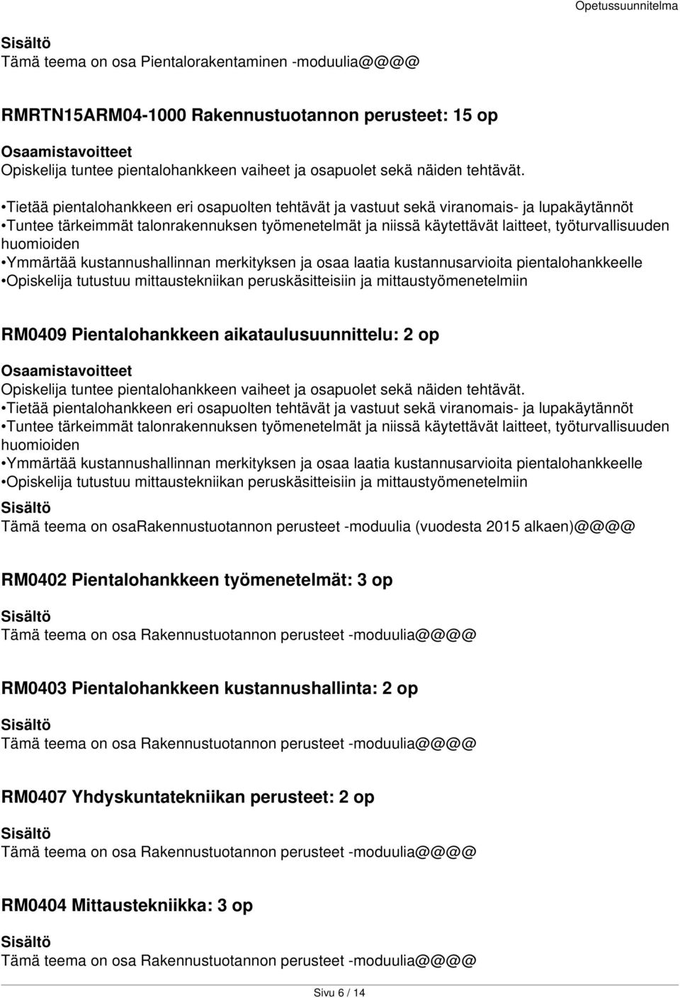 huomioiden Ymmärtää kustannushallinnan merkityksen ja osaa laatia kustannusarvioita pientalohankkeelle Opiskelija tutustuu mittaustekniikan peruskäsitteisiin ja mittaustyömenetelmiin RM0409