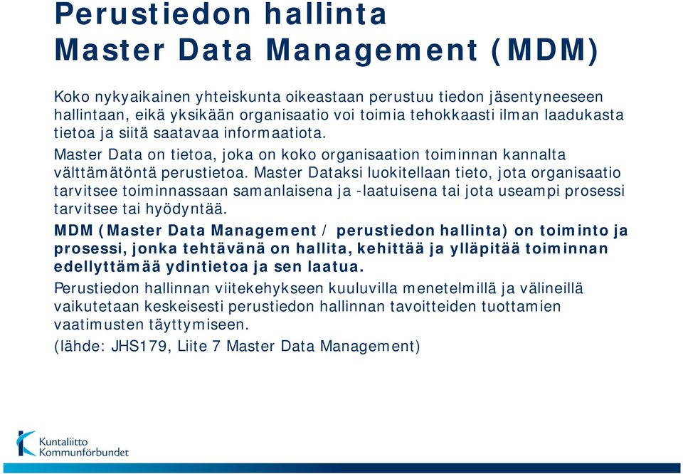 Master Dataksi luokitellaan tieto, jota organisaatio tarvitsee toiminnassaan samanlaisena ja -laatuisena tai jota useampi prosessi tarvitsee tai hyödyntää.