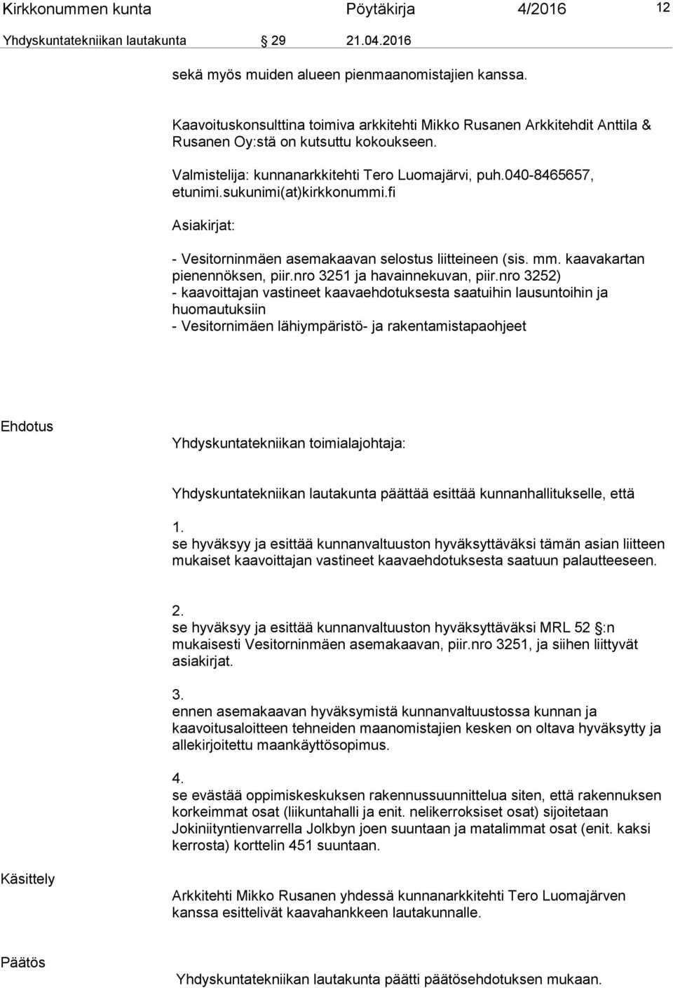 sukunimi(at)kirkkonummi.fi Asiakirjat: - Vesitorninmäen asemakaavan selostus liitteineen (sis. mm. kaavakartan pienennöksen, piir.nro 3251 ja havainnekuvan, piir.