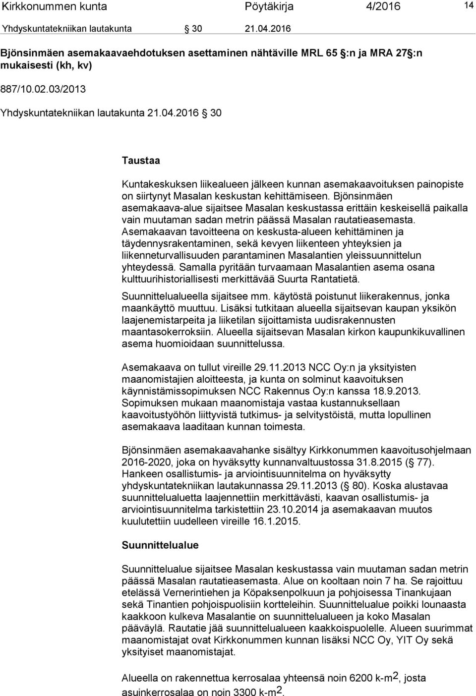 Bjönsinmäen asemakaava-alue sijaitsee Masalan keskustassa erittäin keskeisellä paikalla vain muutaman sadan metrin päässä Masalan rautatieasemasta.