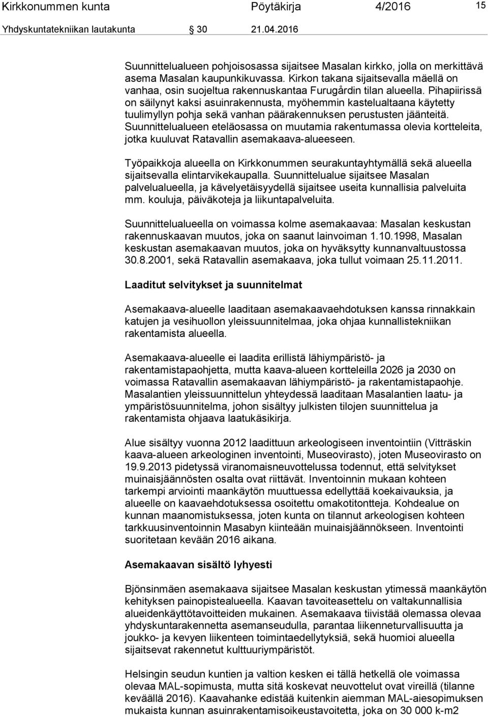 Pihapiirissä on säilynyt kaksi asuinrakennusta, myöhemmin kastelualtaana käytetty tuulimyllyn pohja sekä vanhan päärakennuksen perustusten jäänteitä.