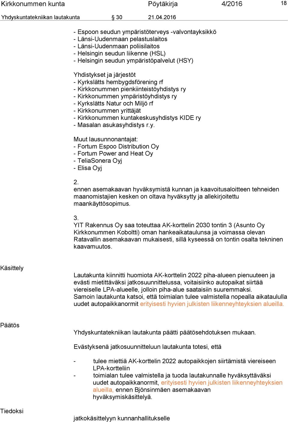 Yhdistykset ja järjestöt - Kyrkslätts hembygdsförening rf - Kirkkonummen pienkiinteistöyhdistys ry - Kirkkonummen ympäristöyhdistys ry - Kyrkslätts Natur och Miljö rf - Kirkkonummen yrittäjät -