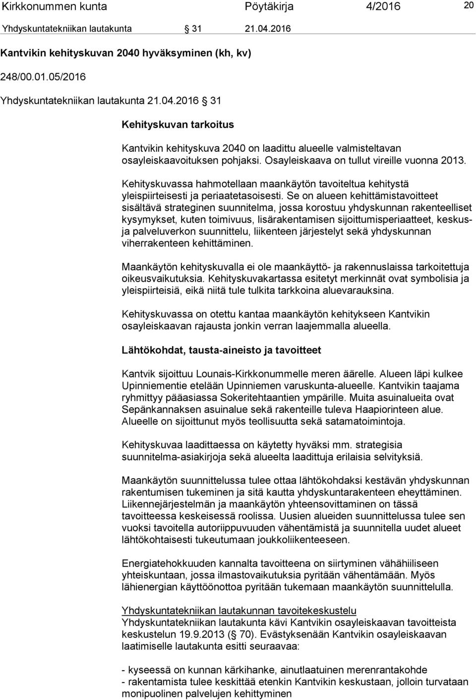 Osayleiskaava on tullut vireille vuonna 2013. Kehityskuvassa hahmotellaan maankäytön tavoiteltua kehitystä yleispiirteisesti ja periaatetasoisesti.