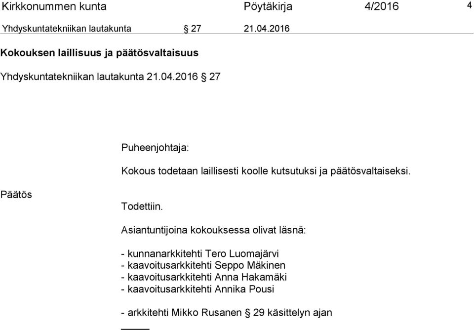 2016 27 Puheenjohtaja: Kokous todetaan laillisesti koolle kutsutuksi ja päätösvaltaiseksi. Päätös Todettiin.
