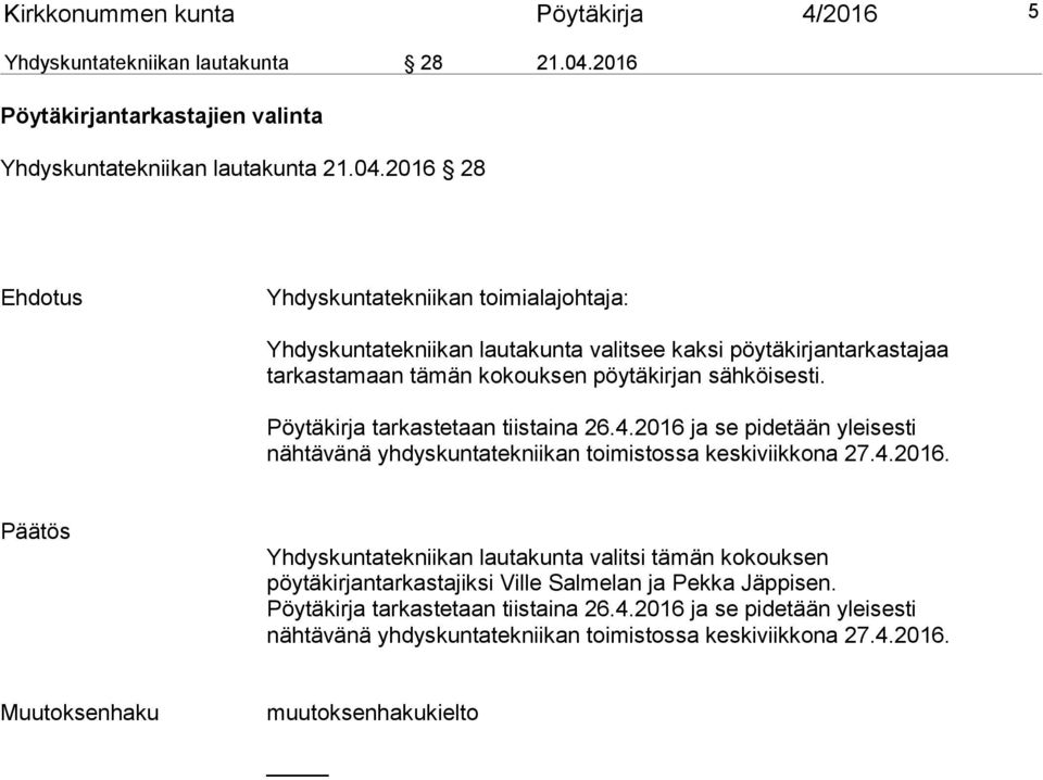 2016 28 Ehdotus Yhdyskuntatekniikan toimialajohtaja: Yhdyskuntatekniikan lautakunta valitsee kaksi pöytäkirjantarkastajaa tarkastamaan tämän kokouksen pöytäkirjan sähköisesti.