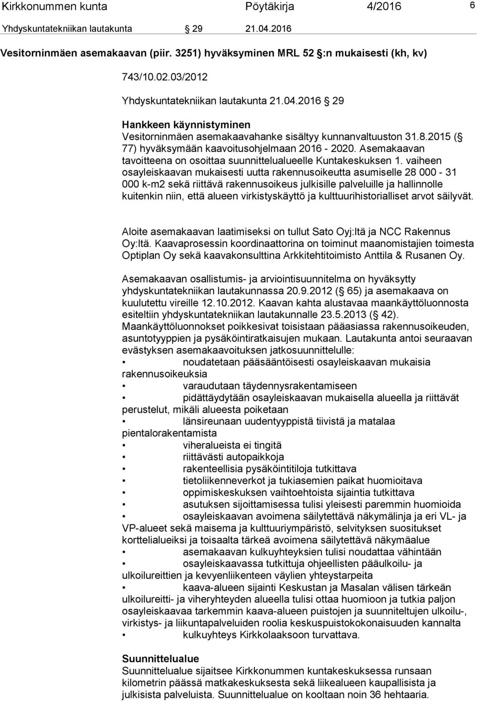 Asemakaavan tavoitteena on osoittaa suunnittelualueelle Kuntakeskuksen 1.