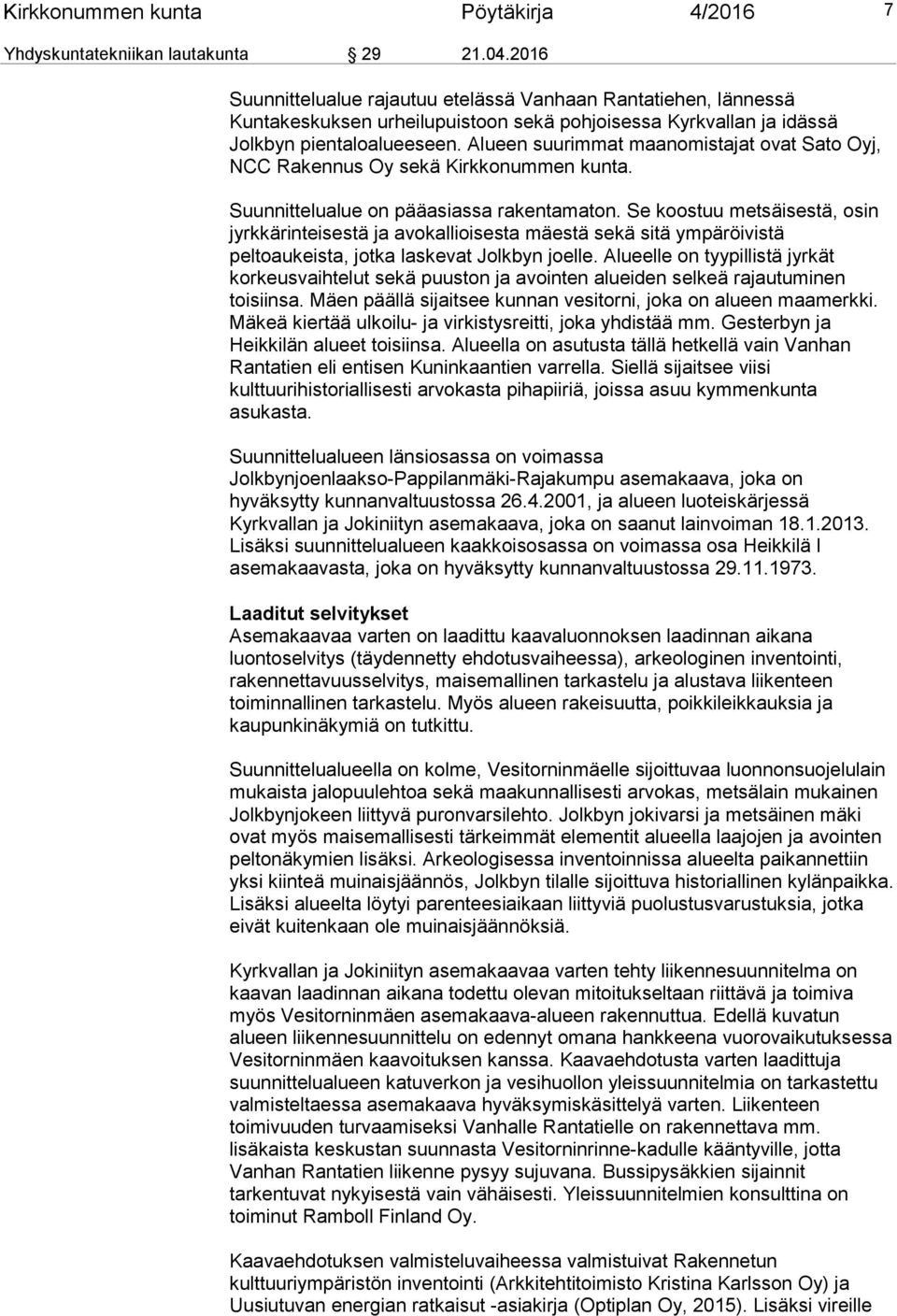 Alueen suurimmat maanomistajat ovat Sato Oyj, NCC Rakennus Oy sekä Kirkkonummen kunta. Suunnittelualue on pääasiassa rakentamaton.