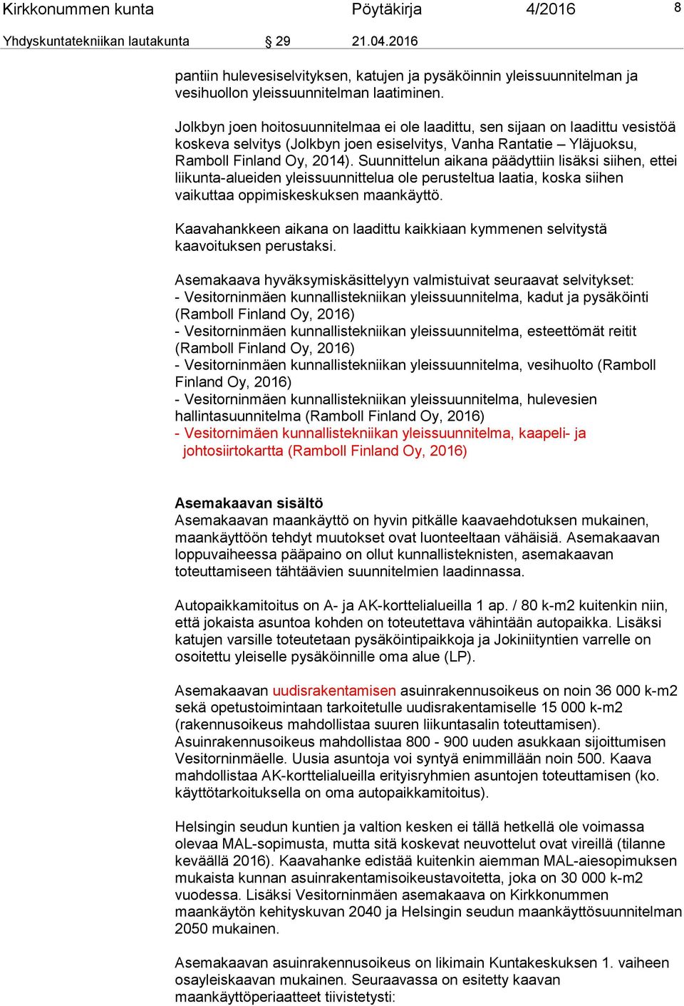 Suunnittelun aikana päädyttiin lisäksi siihen, ettei liikunta-alueiden yleissuunnittelua ole perusteltua laatia, koska siihen vaikuttaa oppimiskeskuksen maankäyttö.